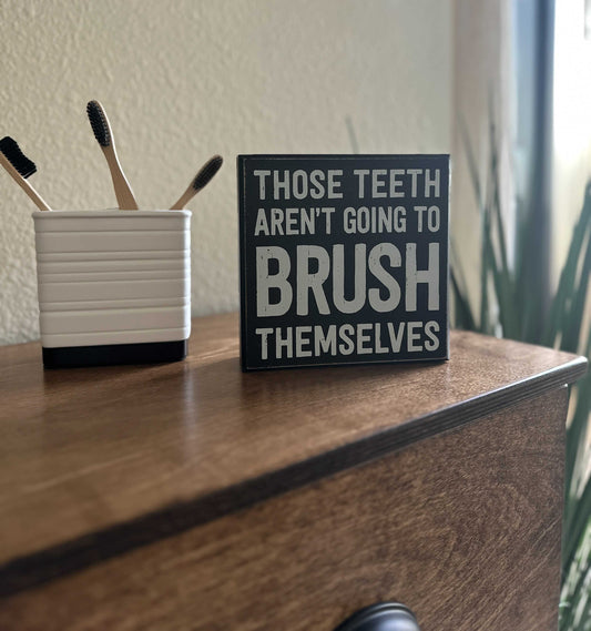 "Those Teeth Aren't Going To Brush Themselves" Sign